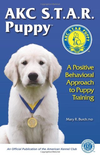 AKC STAR Puppy: A Positive Behavioral Approach to Puppy Training by Mary Burch
