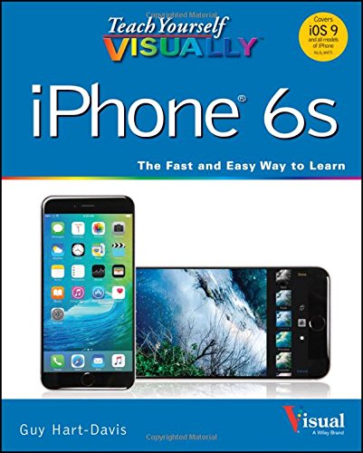 Teach Yourself VISUALLY iPhone 6s: Covers iOS9 and all models of iPhone 6s, 6, and iPhone 5 by Guy Hart-Davis