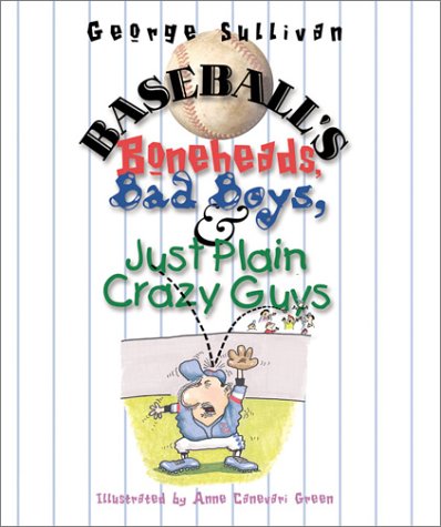 Baseball's Boneheads, Bad Boys and Just Plain Crazy Guys (Single Titles) by George Sullivan