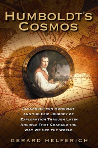 Humboldt's Cosmos: Alexander von Humboldt and the Latin American Journey that Changed the Way We See the World by Gerard Helferich