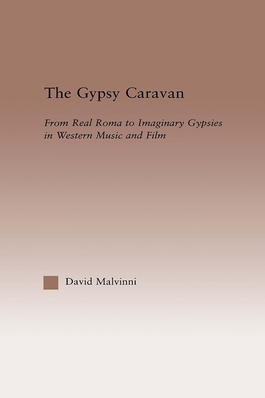 The Gypsy Caravan: From Real Roma to Imaginary Gypsies in Western Music (Current Research in Ethnomusicology: Outstanding Dissertations) by David Malvinni