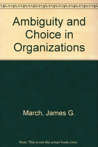 Ambiguity and choice in organizations by James G. March