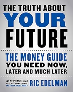 The Truth About Your Future: The Money Guide You Need Now, Later, and Much Later