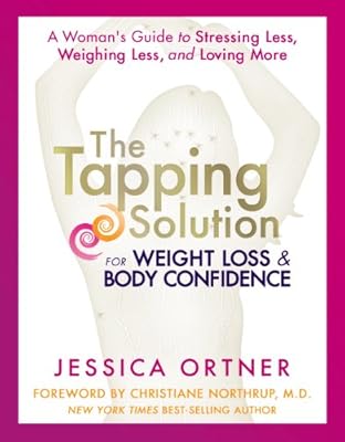 The Tapping Solution for Weight Loss &amp; Body Confidence: A Woman's Guide to Stressing Less, Weighing Less, and Loving More