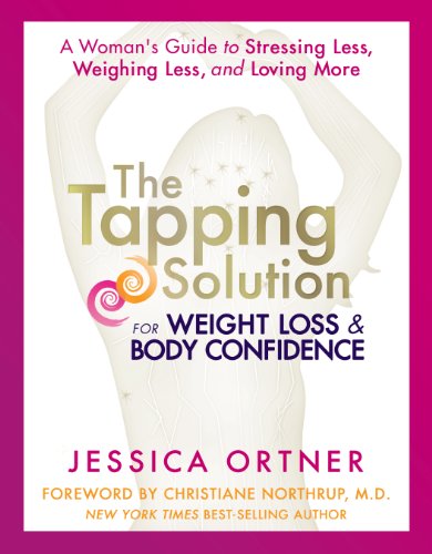 The Tapping Solution for Weight Loss &amp; Body Confidence: A Woman's Guide to Stressing Less, Weighing Less, and Loving More by Jessica Ortner