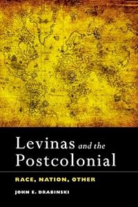 Levinas and the Postcolonial: Race, Nation, Other by John E. Drabinski