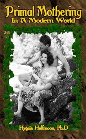 Primal Mothering in a Modern World by Hygeia Halfmoon