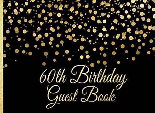 60th Birthday Guest Book: Gold on Black Confetti Birthday Party Guest Book for 60th Birthday Parties with Gift Log (Gold Confetti on Black Guest Book) by Witty Publishing