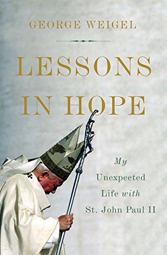 Lessons in Hope: My Unexpected Life With St. John Paul II by George Weigel