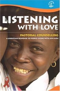 Listening With Love: Pastoral Counselling: A Christian Response to People Living With HIV/Aids by Robert Igo