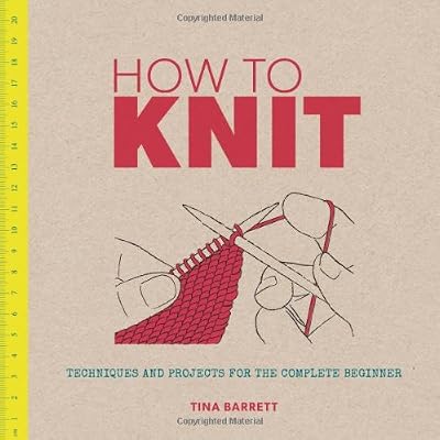 How to Knit: Techniques and Projects for the Complete Beginner