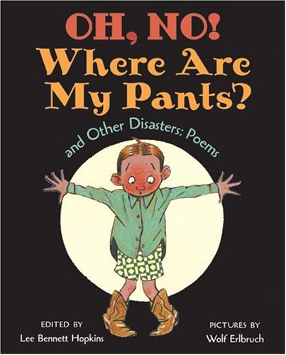 Oh, No! Where Are My Pants? and Other Disasters: Poems by Lee Bennett Hopkins