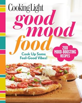 Cooking Light Good Mood Food: Feel-Good Meals for Every Moment