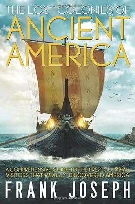 The Lost Colonies of Ancient America: A Comprehensive Guide to the Pre-Columbian Visitors Who Really Discovered America