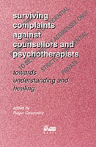Surviving Complaints Against Counsellors and Psychotherapists : Towards Understanding and Healing by Roger Casemore