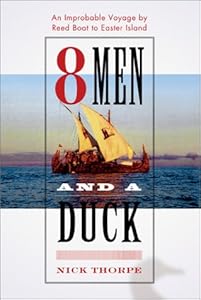 8 Men and a Duck : An Improbable Voyage by Reed Boat to Easter Island by Nick Thorpe