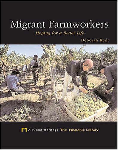Migrant Farmworkers: Hoping For A Better Life (A Proud Heritage: the Hispanic Library) by Deborah Kent