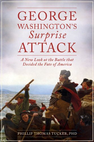 George Washington's Surprise Attack: A New Look at the Battle That Decided the Fate of America by Phillip Thomas Tucker