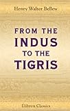 From the Indus to the Tigris: A narrative of a journey through the countries of Balochistan, Afghanistan, Khorassan and Iran, in 1872 From the Indus to the Tigris: A narrative of a journey through the countries of Balochistan, Afghanistan, Khorassan and Iran, in 1872