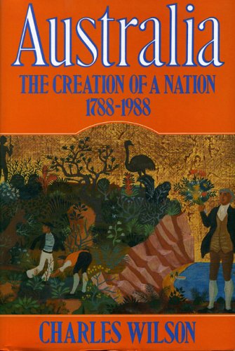 Australia 1788-1988: The Creation of a Nation by Charles Wilson