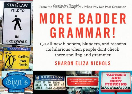More Badder Grammar!: 150 All-New Bloopers, Blunders, and Reasons Its Hilarious When People Dont Check There Spelling and Grammer by Sharon Eliza Nichols