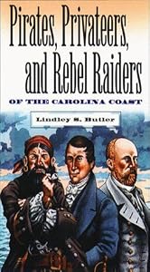 Pirates, Privateers, and Rebel Raiders of the Carolina Coast