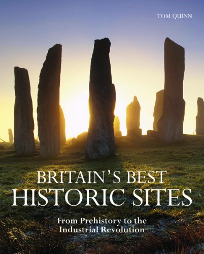 Britain's Best Historic Sites: From Prehistory to the Industrial Revolution by Tom Quinn