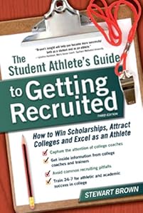 The Student Athlete's Guide to Getting Recruited: How to Win Scholarships, Attract Colleges and Excel as an Athlete
