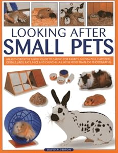 Looking After Small Pets: An authoritative family guide to caring for rabbits, guinea pigs, hamsters, gerbils, jirds, rats, mice and chincillas, with more than 250 photographs.