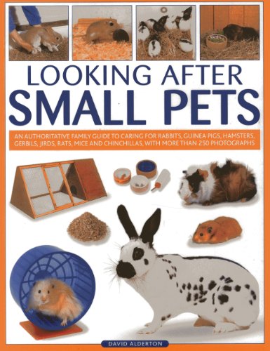 Looking After Small Pets: An authoritative family guide to caring for rabbits, guinea pigs, hamsters, gerbils, jirds, rats, mice and chincillas, with more than 250 photographs. by David Alderton