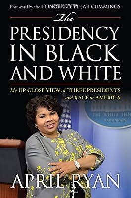 The Presidency in Black and White: My Up-Close View of Three Presidents and Race in America