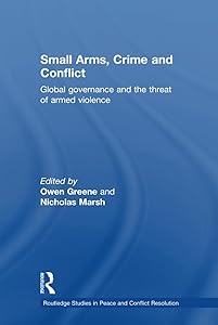 Small Arms, Crime and Conflict (Routledge Studies in Peace and Conflict Resolution)