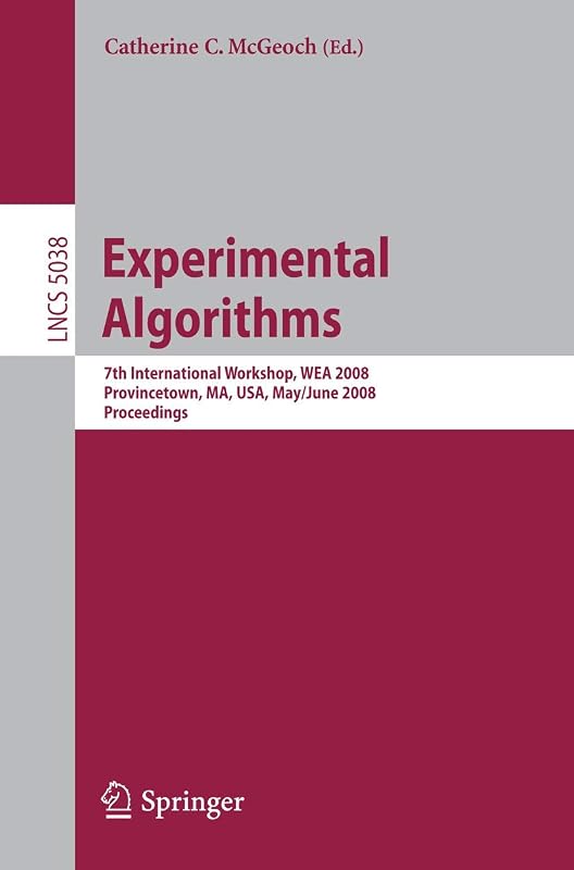 Experimental Algorithms: 7th International Workshop, WEA 2008 Provincetown, MA, USA, May 30 - June 1, 2008 Proceedings (Lecture Notes in Computer Science, 5038) by Catherine C. McGeoch