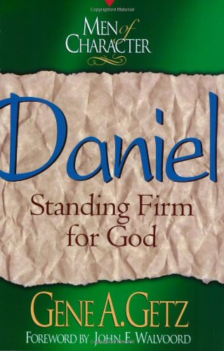 Men of Character: Daniel: Standing Firm for God (Volume 10) by Dr. Gene A. Getz