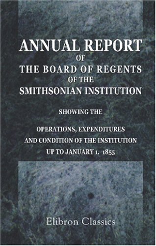 Ninth Annual Report of the Board of Regents of the Smithsonian Institution, Showing the Operations, Expenditures and Condition of the Institution up to January 1, 1855 by Unknown Author