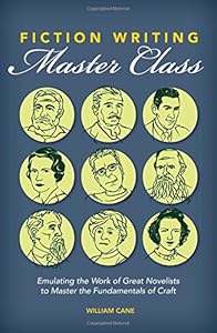 Fiction Writing Master Class: Emulating the Work of Great Novelists to Master the Fundamentals of Craft by William Cane