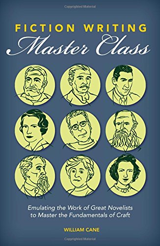Fiction Writing Master Class: Emulating the Work of Great Novelists to Master the Fundamentals of Craft by William Cane