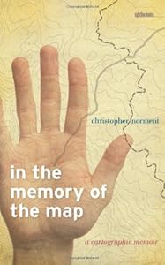 In the Memory of the Map: A Cartographic Memoir by Christopher Norment