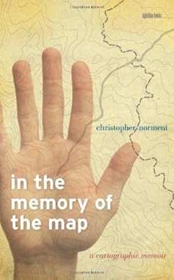 In the Memory of the Map: A Cartographic Memoir