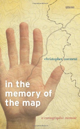 In the Memory of the Map: A Cartographic Memoir by Christopher Norment