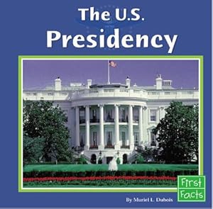 The U.S. Presidency (First Facts) by Muriel L. Dubois