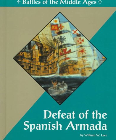 Defeat of the Spanish Armada (Battles of the Middle Ages) by William W. Lace