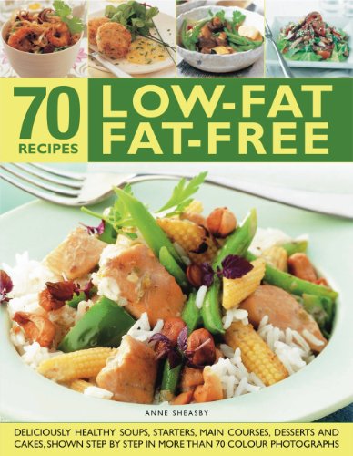 70 Low-Fat Fat-Free Recipes: Deliciously healthy soups, starters, main courses, desserts and cakes. Shown step-by-step in more than 70 colour photographs by Anne Sheasby