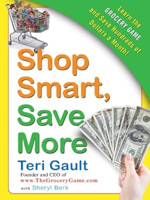 Shop Smart, Save More: Learn The Grocery Game and Save Hundreds of Dollars a Month