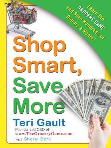 Shop Smart, Save More: Learn The Grocery Game and Save Hundreds of Dollars a Month by Sheryl Berk