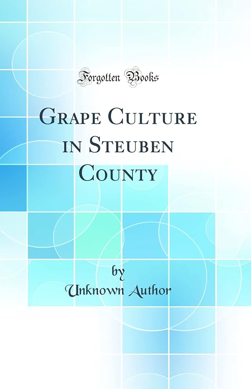Grape Culture in Steuben County (Classic Reprint) by Unknown Author