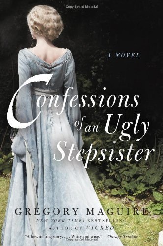 Confessions Of An Ugly Stepsister by Gregory Maguire
