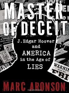 Master of Deceit: J. Edgar Hoover and America in the Age of Lies