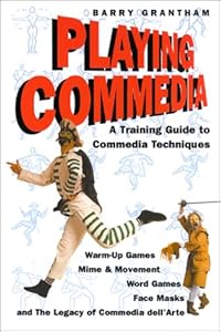Playing Commedia: A Training Guide to Commedia Techniques by Barry Grantham