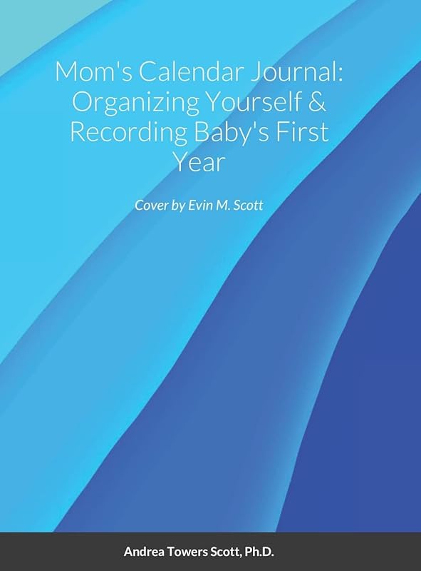 Mom's Calendar Journal: Organizing Yourself & Recording Baby's First Year by Andrea Scott